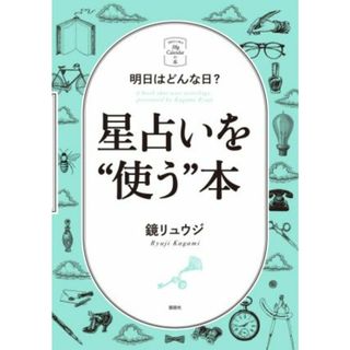 星占いを“使う”本 明日はどんな日？ ３６６日の幸せｍｙ　Ｃａｌｅｎｄａｒの本／鏡リュウジ(著者)(住まい/暮らし/子育て)