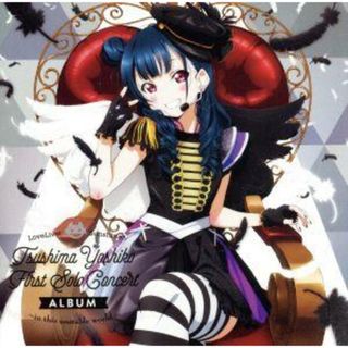 ＬｏｖｅＬｉｖｅ！　Ｓｕｎｓｈｉｎｅ！！　Ｔｓｕｓｈｉｍａ　Ｙｏｓｈｉｋｏ　Ｆｉｒｓｔ　Ｓｏｌｏ　Ｃｏｎｃｅｒｔ　Ａｌｂｕｍ　～　ｉｎ　ｔｈｉｓ　ｕｎｓｔａｂｌｅ　ｗｏｒｌｄ　～(ゲーム音楽)