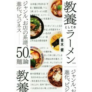 教養としてのラーメン ジャンル、お店の系譜、進化、ビジネス　５０の麺論／青木健(著者)(住まい/暮らし/子育て)