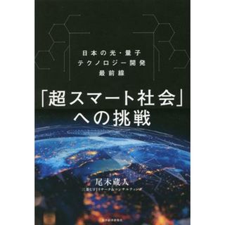 「超スマート社会」への挑戦 日本の光・量子テクノロジー開発最前線／尾木蔵人(監修),三菱ＵＦＪリサーチ＆コンサルティング(監修)(コンピュータ/IT)