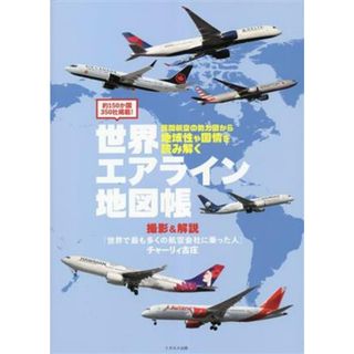 世界エアライン地図帳 民間航空の勢力図から地域性や国情を読み解く　約１５０か国３５０社掲載！／チャーリィ古庄(ビジネス/経済)