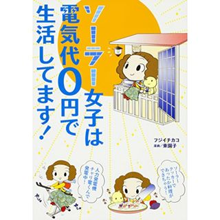 ソーラー女子は電気代0円で生活してます!／フジイチカコ、東 園子(その他)