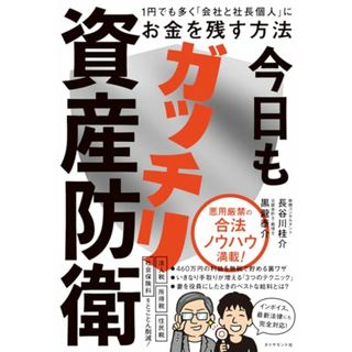 今日もガッチリ資産防衛 １円でも多く「会社と社長個人」にお金を残す方法／長谷川　桂介、黒瀧　泰介(ビジネス/経済)