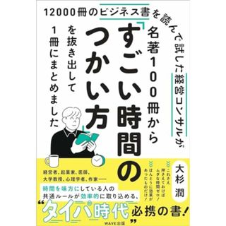 12000冊のビジネス書を読んで試した経営コンサルが 名著100冊から「すごい時間のつかい方」を抜き出して1冊にまとめました／大杉 潤