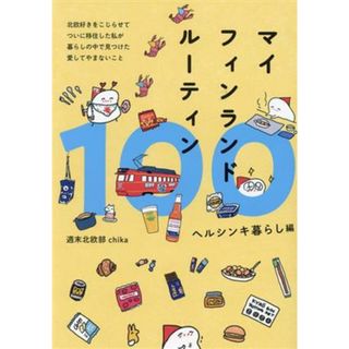 マイフィンランドルーティン１００　ヘルシンキ暮らし編／週末北欧部ｃｈｉｋａ(著者)