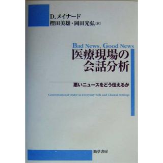 医療現場の会話分析 悪いニュースをどう伝えるか／ダグラス・Ｗ．メイナード(著者),樫田美雄(訳者),岡田光弘(訳者)(健康/医学)