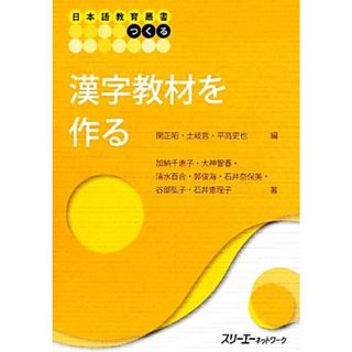 漢字教材を作る 日本語教育叢書　つくる／関正昭，土岐哲，平高史也【編】(ノンフィクション/教養)