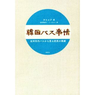 韓国バス事情 全州市内バスから見る庶民の素顔／ホヒョク(著者),波多野淑子(訳者),リュホスン(訳者)(ノンフィクション/教養)