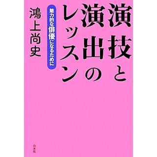 演技と演出のレッスン 魅力的な俳優になるために／鴻上尚史【著】(アート/エンタメ)