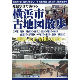 発掘写真で訪ねる　横浜市古地図散歩　明治・大正・昭和の街角(下巻) 南区・港南区・保土ケ谷区・旭区・緑区・青葉区・都筑区・戸塚区・栄区・泉区・瀬谷区／坂上正一(著者)(ノンフィクション/教養)