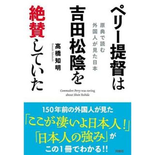 ペリー提督は吉田松陰を絶賛していた 原典で読む外国人が見た日本／髙橋知明(著者)(人文/社会)