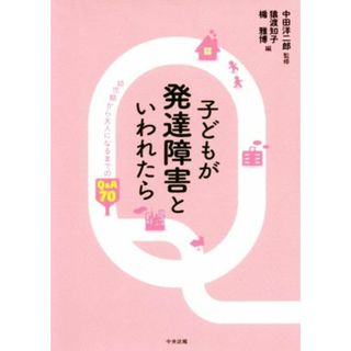 子どもが発達障害といわれたら 幼児期から大人になるまでのＱ＆Ａ　７０／中田洋二郎(編者),猿渡知子(編者),楯雅博(編者)(人文/社会)