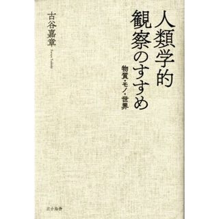 人類学的観察のすすめ 物質・モノ・世界／古谷嘉章(著者)(人文/社会)