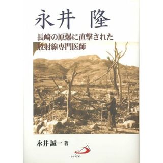 永井隆―長崎の原爆に直撃された放射線専門医師／永井 誠一