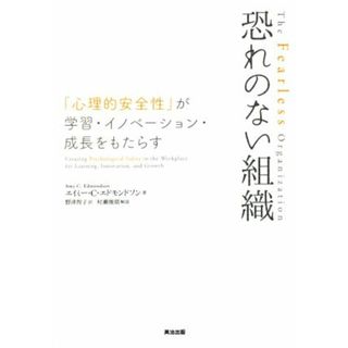 恐れのない組織 「心理的安全性」が学習・イノベーション・成長をもたらす／エイミー・Ｃ．エドモンドソン(著者),野津智子(訳者),村瀬俊朗(ビジネス/経済)