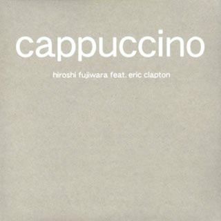 (CD)Cappucino／Hiroshi Fujiwara featuring Eric Clapton、松任谷由実