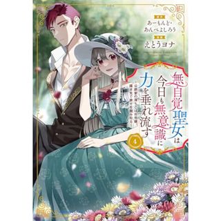 無自覚聖女は今日も無意識に力を垂れ流す ~公爵家の落ちこぼれ令嬢、嫁ぎ先で幸せを掴み取る~ (4) (アース・スターコミックス)／えとうヨナ(その他)