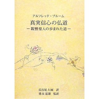 真実信心の仏道 親鸞聖人の歩まれた道／アルフレッドブルーム【著】，長谷尾大圓【訳】，徳永道雄【監訳】(人文/社会)