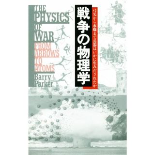 戦争の物理学 弓矢から水爆まで兵器はいかに生みだされたか／バリー・パーカー(著者),藤原多伽夫(訳者)(科学/技術)