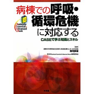 病棟での呼吸・循環危機に対応する ＣＡＳＥで学ぶ知識とスキル Ｂｕｎｋｏｄｏ　Ｅｓｓｅｎｔｉａｌ＆Ａｄｖａｎｃｅｄ　Ｍｏｏｋ／福岡敏雄，ＢＥＡＭ（Ｂｕｎｋｏｄｏ　Ｅｓｓｅｎｔｉａｌ＆Ａｄｖａｎｃｅｄ　Ｍｏｏｋ）編集委員会【編】(健康/医学)