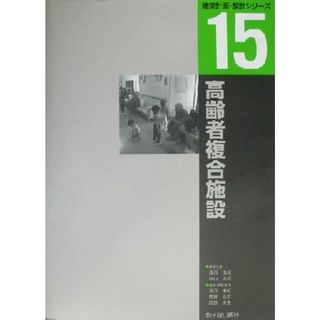 高齢者複合施設 建築計画・設計シリーズ１５／浅沼由紀(編者),谷口汎邦(編者),菅野正広(編者),西田達生(編者)(科学/技術)