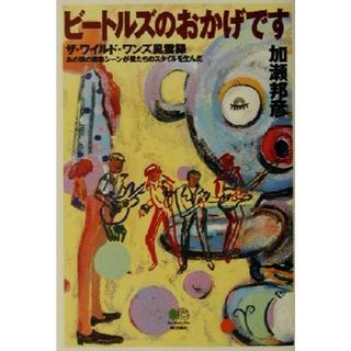 ビートルズのおかげです ザ・ワイルド・ワンズ風雲録　あの頃の音楽シーンが僕たちのスタイルを生んだ／加瀬邦彦(著者)(アート/エンタメ)