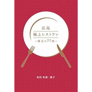 広島極上レストラン~珠玉の77皿~／佐伯 和彦、佐伯 貴子(住まい/暮らし/子育て)