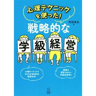 戦略的な学級経営 心理テクニックをつかった！／阿部真也(著者)