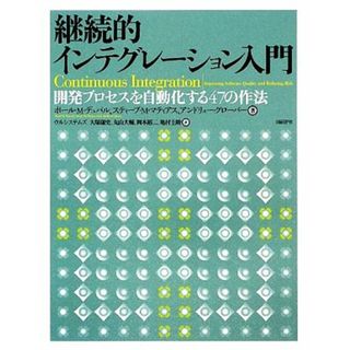 継続的インテグレーション入門 開発プロセスを自動化する４７の作法／ポール・Ｍ．デュバル，スティーブ・Ｍ．マティアス，アンドリューグローバー【著】，大塚庸史，丸山大輔，岡本裕二，亀村圭助【訳】(コンピュータ/IT)