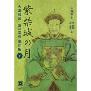 紫禁城の月(下) 大清相国　清の宰相　陳廷敬／王躍文(著者),東紫苑(訳者),泉京鹿(訳者)(文学/小説)