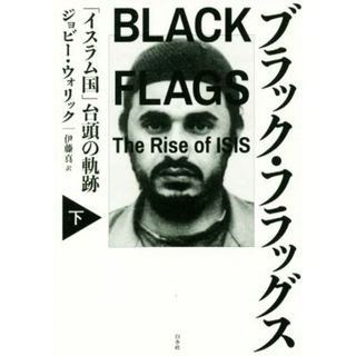 ブラック・フラッグス(下) 「イスラム国」台頭の軌跡／ジョビー・ウォリック(著者),伊藤真(訳者)(人文/社会)