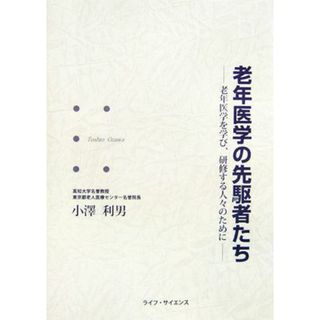 老年医学の先駆者たち 老年医学を学び、研修する人々のために／小澤利男【著】