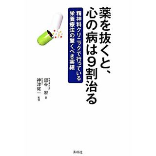 薬を抜くと、心の病は９割治る 精神科クリニックで行っている栄養療法の驚くべき実績／銀谷翠(著者),神津健一(健康/医学)