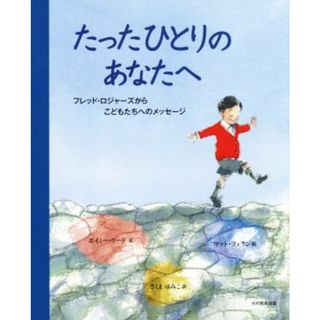 たったひとりのあなたへ フレッド・ロジャーズからこどもたちへのメッセージ／エイミー・リード(著者),さくまゆみこ(訳者),マット・フェラン(絵本/児童書)