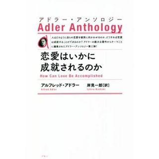 恋愛はいかに成就されるのか　新装版 アドラー・アンソロジー／アルフレッド・アドラー(著者),岸見一郎(訳者)(人文/社会)