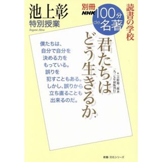 別冊ＮＨＫ１００分ｄｅ名著　君たちはどう生きるか　吉野源三郎 池上彰　特別授業　読書の学校 教養・文化シリーズ／池上彰(著者)(文学/小説)