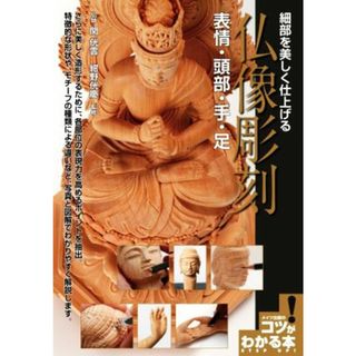 仏像彫刻　細部を美しく仕上げる　表情・頭部・手・足 コツがわかる本／関侊雲(監修),紺野侊慶(監修)(アート/エンタメ)