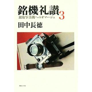 銘機礼讃(３) 銀塩写真機へのオマージュ／田中長徳【著】(趣味/スポーツ/実用)