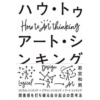 ハウ・トゥ アート・シンキング 閉塞感を打ち破る自分起点の思考法／若宮 和男(ビジネス/経済)