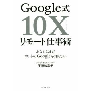 Ｇｏｏｇｌｅ式１０Ｘリモート仕事術 あなたはまだホントのＧｏｏｇｌｅを知らない／平塚知真子(著者)(ビジネス/経済)