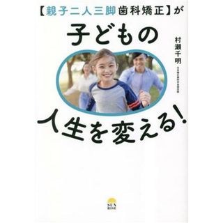 【親子二人三脚歯科矯正】が子どもの人生を変える！／村瀬千明(著者)(健康/医学)