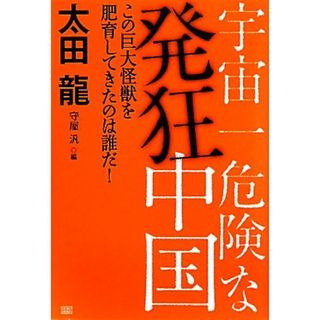 宇宙一危険な発狂中国 この巨大怪獣を肥育してきたのは誰だ！／太田龍【著】，守屋汎【訳】(人文/社会)