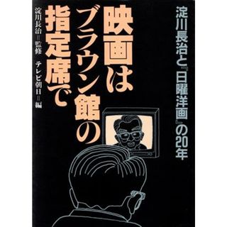 映画はブラウン館の指定席で 淀川長治と『日曜洋画』の２０年／テレビ朝日【編】(アート/エンタメ)