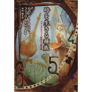 時を生きる種族 ファンタスティック時間ＳＦ傑作選 創元ＳＦ文庫／アンソロジー(著者),ロバート・Ｆ．ヤング(著者),フリッツ・ライバー(著者),マイケル・ムアコック(著者),ミルドレッド・クリンガーマン(著者),中村融(編者)(文学/小説)