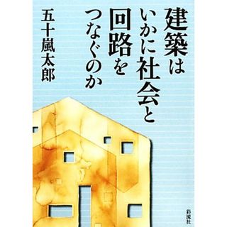 建築はいかに社会と回路をつなぐのか／五十嵐太郎【著】(科学/技術)