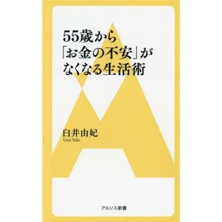 ５５歳から「お金の不安」がなくなる生活術 アルソス新書１０１／臼井由妃(著者)(住まい/暮らし/子育て)