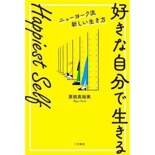 「好きな自分で生きる」　Ｈａｐｐｉｅｓｔ　Ｓｅｌｆ ニューヨーク流新しい生き方／原田真裕美(著者)(住まい/暮らし/子育て)