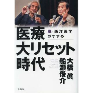 医療大リセット時代 脱・西洋医学のすすめ／大橋眞(著者),船瀬俊介(著者)(健康/医学)