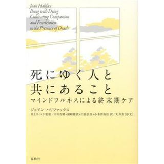 死にゆく人と共にあること マインドフルネスによる終末期ケア／ジョアン・ハリファックス(著者),中川吉晴(訳者),浦崎雅代(訳者),白居弘佳(訳者),小木曽由佳(訳者),井上ウィマラ(監訳)(健康/医学)