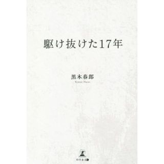 駆け抜けた１７年／黒木春郎(著者)